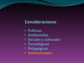 Políticas A mbientales Sociales y culturales Tecnológicas Pedagógicas Institucionales 