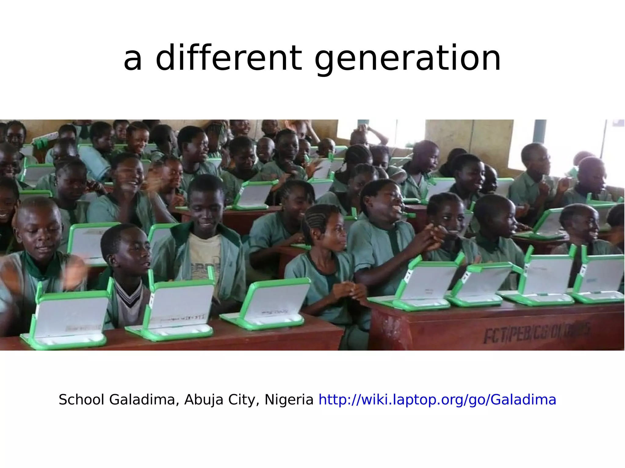a different generation School Galadima, Abuja City, Nigeria  http://wiki.laptop.org/go/Galadima   