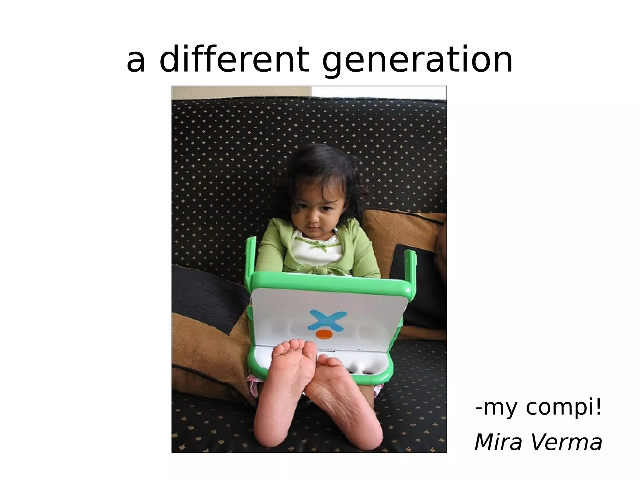 a different generation -my compi! Mira Verma 