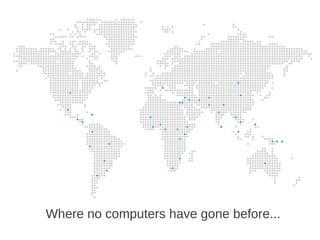 Where no computers have gone before...
 