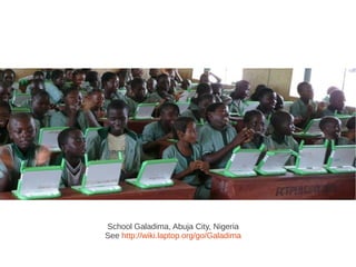 School Galadima, Abuja City, Nigeria
See http://wiki.laptop.org/go/Galadima
 