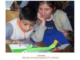 Colombia.
See http://wiki.laptop.org/go/OLPC_Colombia
 