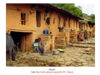 Nepal.
See http://wiki.laptop.org/go/OLPC_Nepal
 