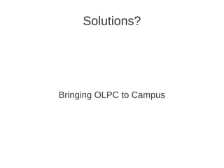 Solutions?




Bringing OLPC to Campus
 