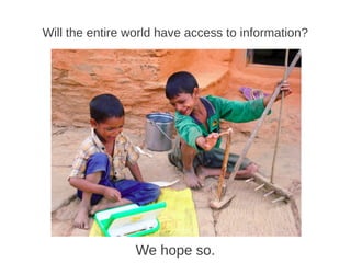 Will the entire world have access to information?




                 We hope so.
 