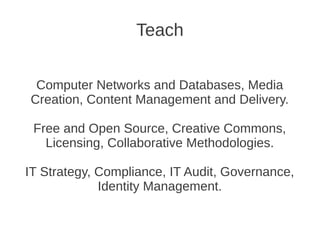 Teach


 Computer Networks and Databases, Media
 Creation, Content Management and Delivery.

 Free and Open Source, Creati...