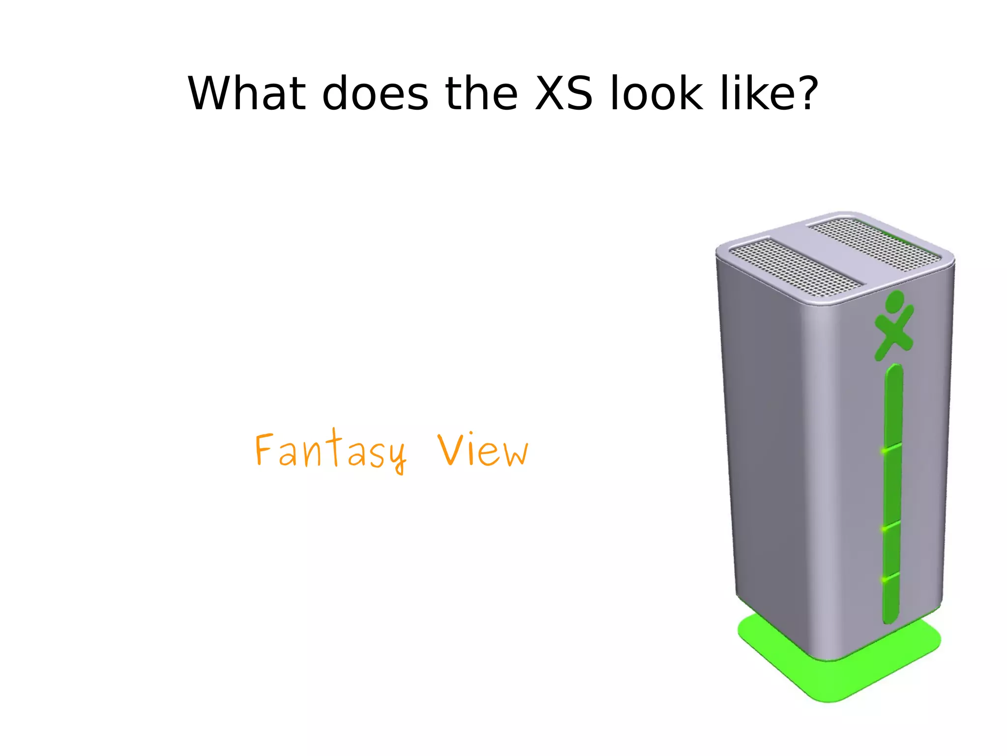 What does the XS look like?




  Fantasy View
 
