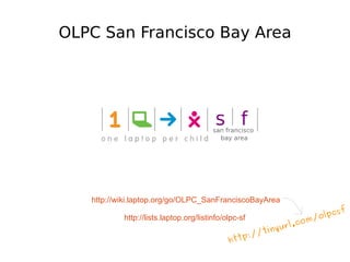 OLPC San Francisco Bay Area




   http://wiki.laptop.org/go/OLPC_SanFranciscoBayArea
                                    ...