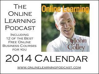 The
Online 
Learning
Podcast
Including
12 of the Best
Free Online
Business Courses
for you

2014 Calendar
www.onlinelearningpodcast.com

 
