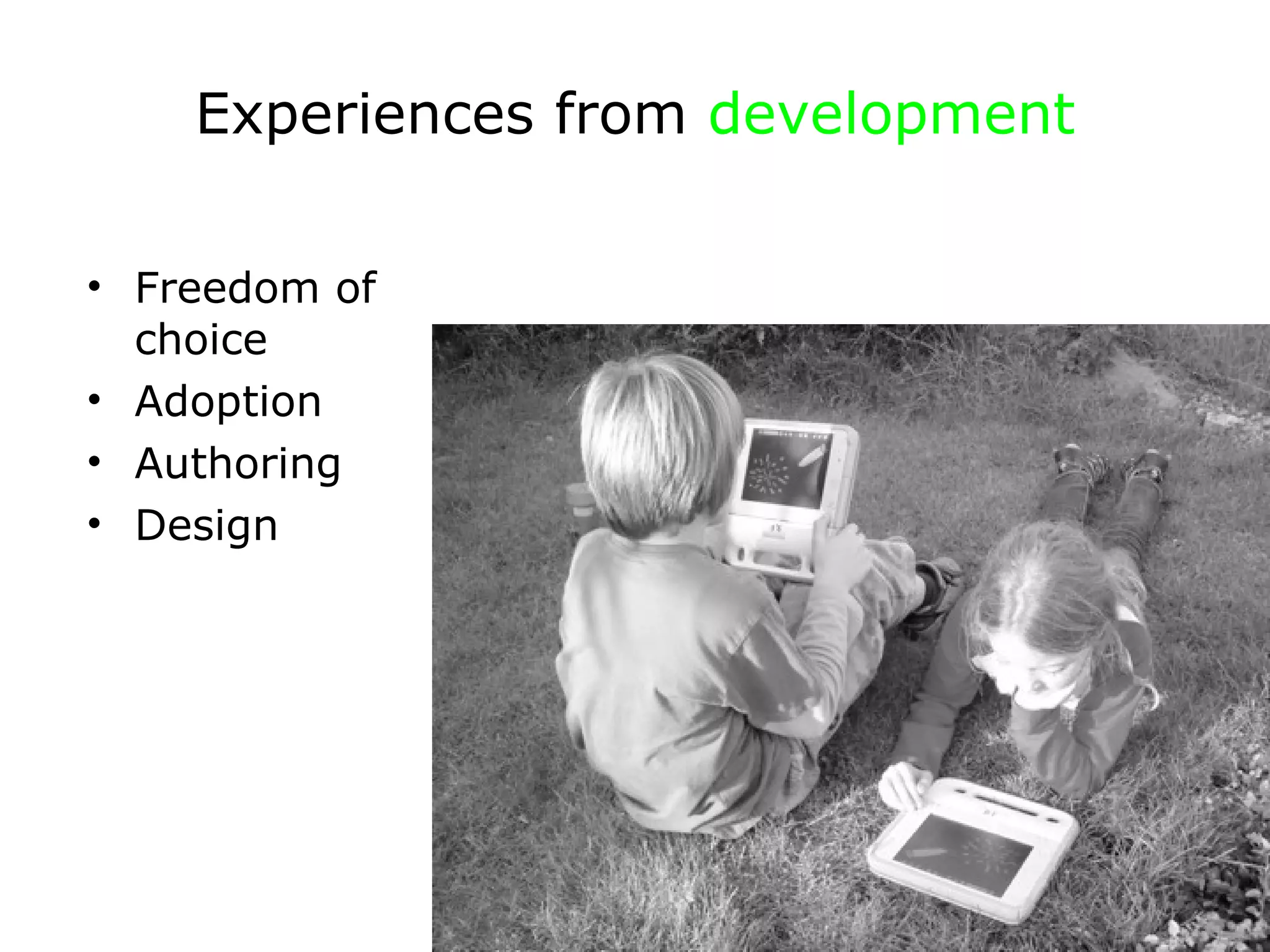 Experiences from  development Freedom of choice Adoption Authoring Design 