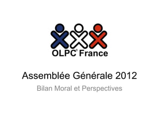 Assemblée Générale 2012
  Bilan Moral et Perspectives
 