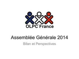 Assemblée Générale 2014 
Bilan et Perspectives 
 