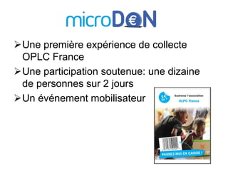 Une première expérience de collecte 
OPLC France 
Une participation soutenue: une dizaine 
de personnes sur 2 jours 
Un événement mobilisateur 
 