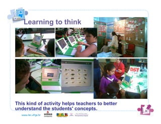Learning to think




This kind of activity helps teachers to better
understand the students' concepts.
 