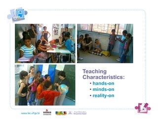 Teaching
Characteristics:
  • hands-on
  • minds-on
  • reality-on
 