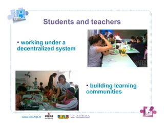 Students and teachers

• working under a
decentralized system




                       • building learning
                       communities
 
