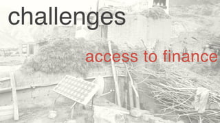 challenges
      access to finance
 