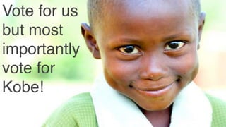 Vote for us
but most
importantly
vote for
Kobe!
 