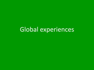 Global experiences
 
