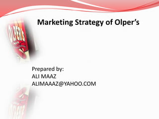Marketing Strategy of Olper’s




Prepared by:
ALI MAAZ
ALIMAAAZ@YAHOO.COM
 