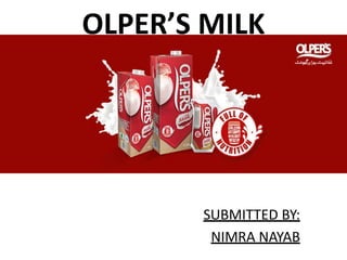 OLPER’S MILK
SUBMITTED BY:
NIMRA NAYAB
 