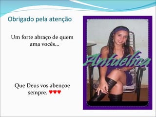 Obrigado pela atenção Um forte abraço de quem ama vocês... Que Deus vos abençoe sempre.  ♥♥♥ 