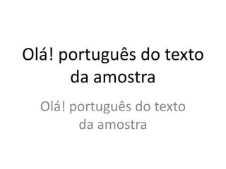 Olá! português do texto
      da amostra
  Olá! português do texto
        da amostra
 