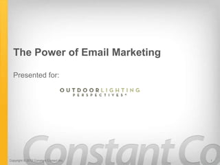 The Power of Email Marketing

  Presented for:




Copyright © 2012 Constant Contact Inc.   1
 
