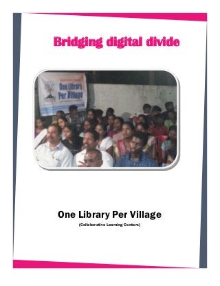 Bridging digital divide
One Library Per Village
(Collaborative Learning Centers)
 