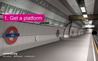 1. Get a platform 
@crowdicity @nickjwright crowdicity.com 
 