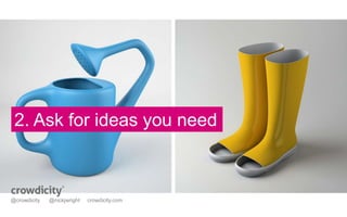 2. Ask for ideas you need 
@crowdicity @nickjwright crowdicity.com 
 