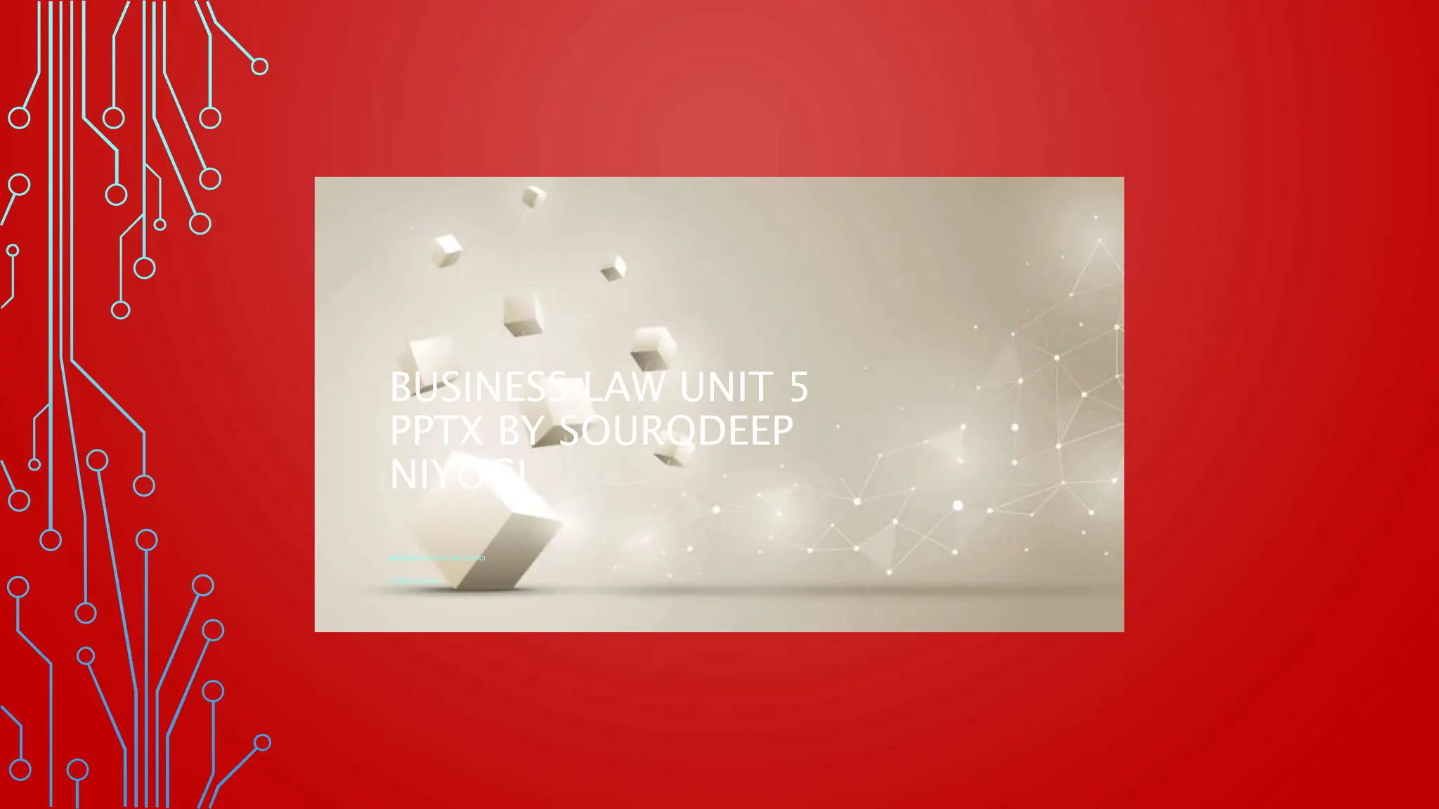 BUSINESS LAW UNIT 5
PPTX BY SOURODEEP
NIYOGI
PREPARED BY SOURODEEP NIYOGI
STUDENT OF GEU
 