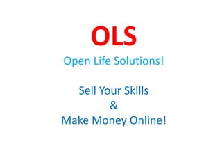 OLS
Open Life Solutions!
Sell Your Mind!
&
Make Money Online!
Register Now For Free!
 
