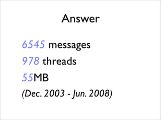 Answer

6545 messages
978 threads
55MB
(Dec. 2003 - Jun. 2008)
 