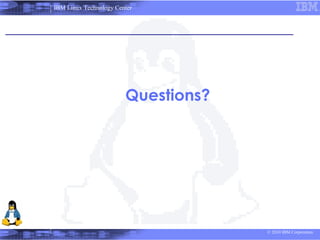 IBM Linux Technology Center




                        Questions?




                                     © 2010 IBM Corporation
 
