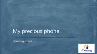 eTwinning project
My precious phone
 
