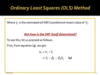 Where is the estimated (of SRF) (conditional mean) value of .
But how is the SRF itself determined?
To see this, let us proceed as follows.
First, from equation (3), we get:
(4)
6/21/2013 11
 