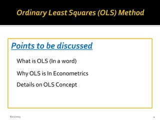 Points to be discussed
What is OLS (In a word)
Why OLS is In Econometrics
Details on OLS Concept
6/21/2013 4
 