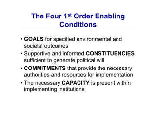 The Four 1st Order Enabling
           Conditions
• GOALS for specified environmental and
  societal outcomes
• Supportive...