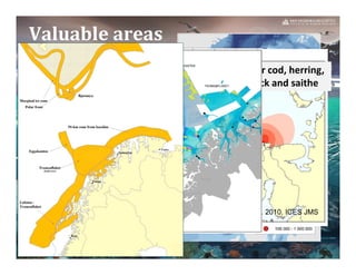 Valuable	areas
 Spawning areas for cod,         Larvae areas for cod, herring, 
 herring, capelin, haddock and   capelin, ...