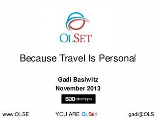 Because Travel Is Personal
Gadi Bashvitz
November 2013

www.OLSE

YOU ARE OLSET

gadi@OLS

 