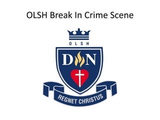 OLSH Break In Crime Scene 