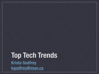 Top Tech Trends
Krista Godfrey
kgodfrey@mun.ca
 