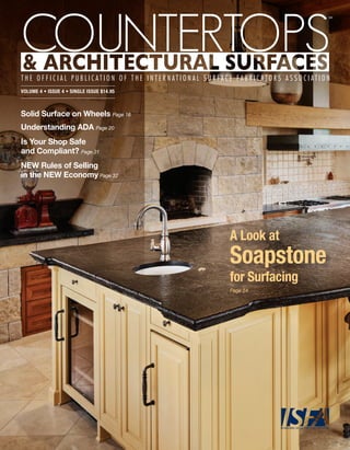 Volume 4 • Issue 4 • sIngle Issue $14.95



Solid Surface on Wheels Page 16
Understanding ADA Page 20
Is Your Shop Safe
and Compliant? Page 31
NEW Rules of Selling
in the NEW Economy Page 32




                                           A Look at
                                           soapstone
                                           for surfacing
                                           Page 24
 