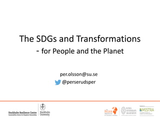 The SDGs and Transformations
- for People and the Planet
per.olsson@su.se
@perserudsper
 