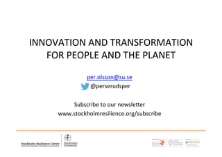 per.olsson@su.se	
	@perserudsper	
	
Subscribe	to	our	newsle3er	
www.stockholmresilience.org/subscribe	
INNOVATION	AND	TRANSFORMATION		
FOR	PEOPLE	AND	THE	PLANET	
A PARTNER WITH
 