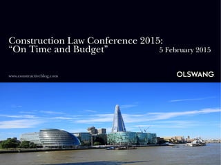 Construction Law Conference 2015:
“On Time and Budget” 5 February 2015
www.constructiveblog.com
 