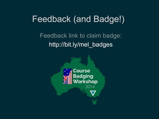 Feedback (and Badge!) 
Feedback link to claim badge: 
http://bit.ly/mel_badges 
 