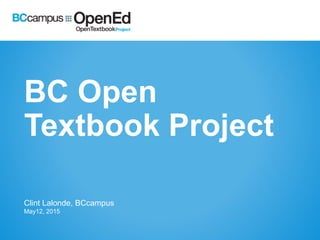 BC Open
Textbook Project
Clint Lalonde, BCcampus
May12, 2015
 