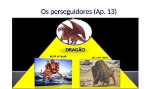 Os perseguidores (Ap. 13)
 